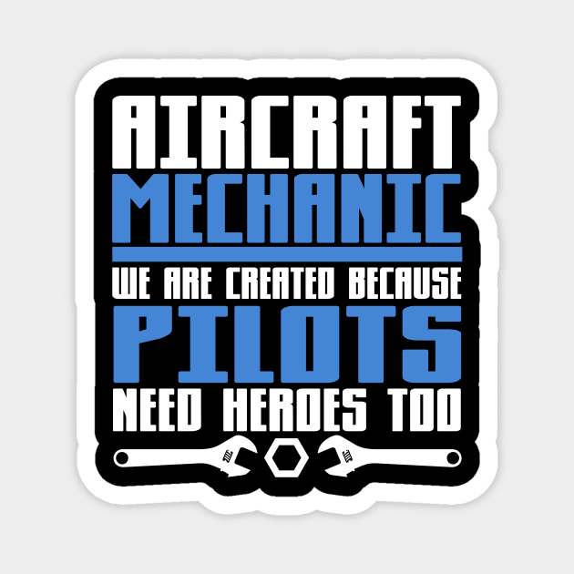 Aircraft Mechanic We are Created Because Pilots Need Heros Too Magnet by TheLostLatticework