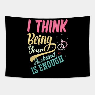 I Think Being Your Husband Is Enough | valentine day gift for her i think being your husband is gift enough Tapestry