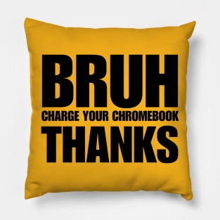 Bruh Charge Your Chromebook Thanks Pillow