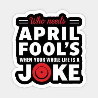 Jokes -Who Needs April Fool's when your Whole Life is a Joke Magnet