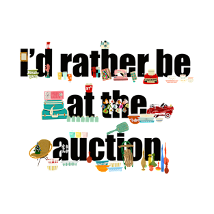 I’d rather be at the auction T-Shirt