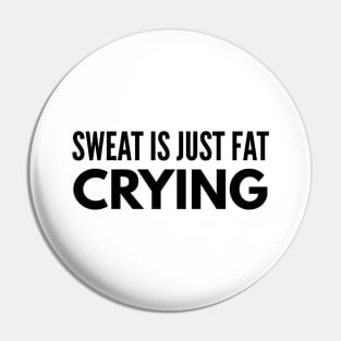 Sweat Is Just Fat Crying - Workout Pin