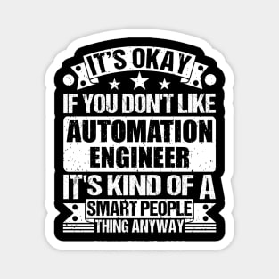 It's Okay If You Don't Like Automation Engineer It's Kind Of A Smart People Thing Anyway Automation Engineer Lover Magnet