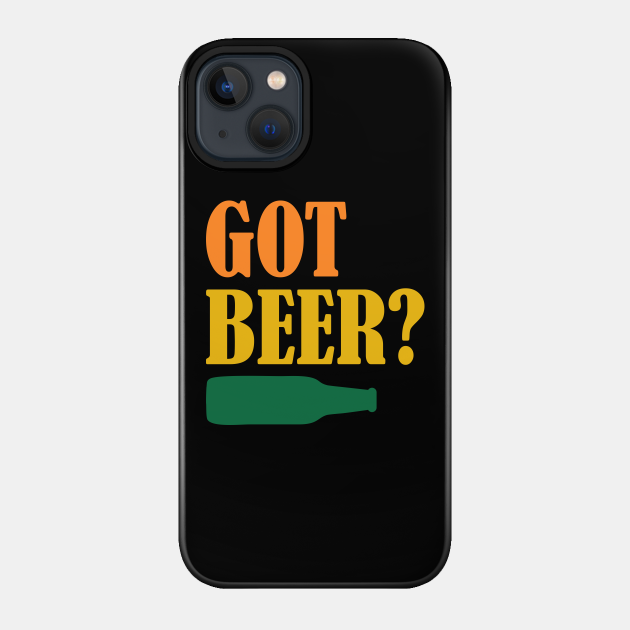 Beer - Got Beer? - Beer Lover Gifts Funny - Phone Case