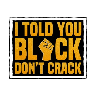 I Told You Black Don’t Crack T-Shirt