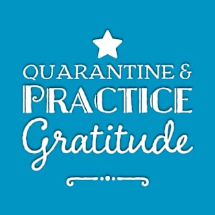 Quarantine and Practice Gratitude Grateful & Thankful Thanksgiving Gift T-Shirt