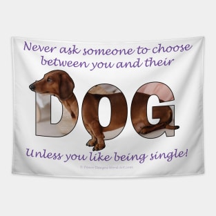 Never ask someone to choose between you and their dog unless you like being single - Dachshund oil painting word art Tapestry