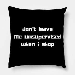 Don't Leave Me Unsupervised When I Shop. Funny Gift For Those That Love To Shop. Gift for Christmas. White Pillow