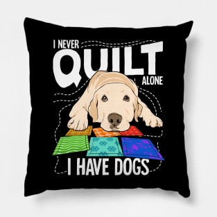 I Never Quilt Alone I Have Dogs Pillow