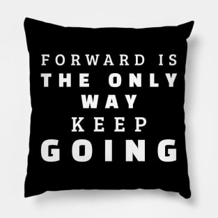 Forward Is The Only Way Keep Going Pillow