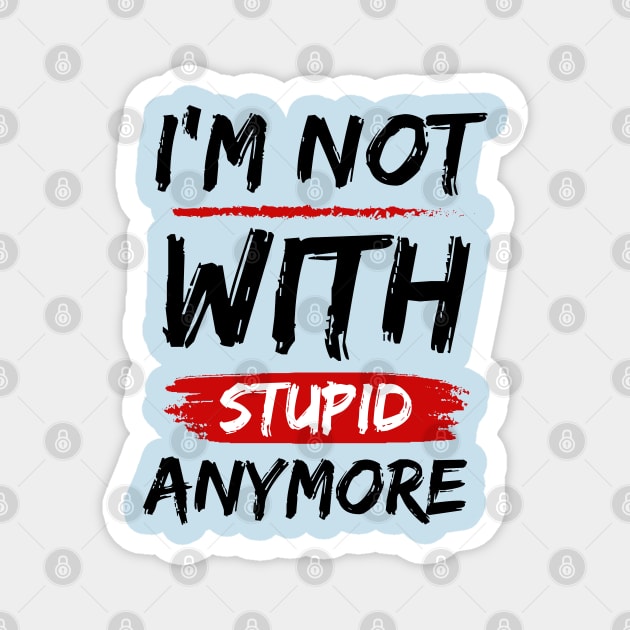 I'm Not With Stupid Anymore- Funny Quotes Magnet by Magnificent Butterfly