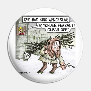 Bad King Wenceslas Pin