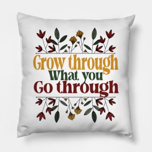 Grow Through What You Go Through - Motivational Pillow