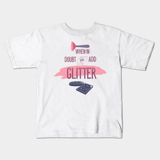 When In Doubt Just Add Glitter Glitter Kids T Shirt Teepublic