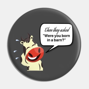 Were you Born in a Barn Cow Laughing Pin