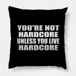 You're Not Hardcore Unless You Live Hardcore Pillow