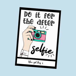 Do it for the after selfie T-Shirt