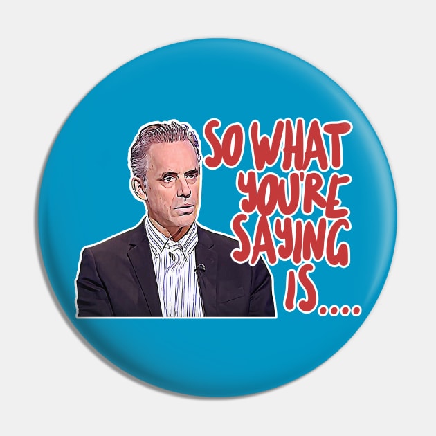 Jordan B Peterson / So What You're Saying Is ... Humorous Typography Design Pin by DankFutura