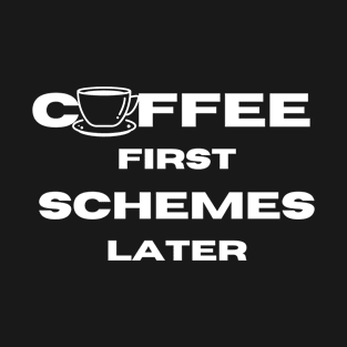 coffee first scheme later T-Shirt