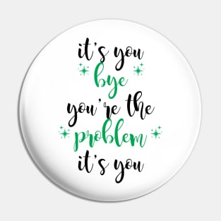 it's you, you're the problem, green Pin