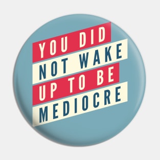 You did not wake up to be mediocre Pin