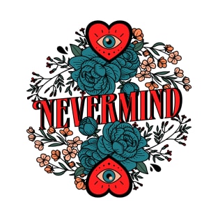 Nevermind - type, typography, floral, flowers, plants, cool, aesthetics, nevermind, text, saying, phrase T-Shirt