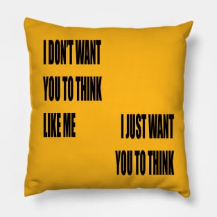 I Don't Want You To Think Like Me I Just Want You To Think Pillow