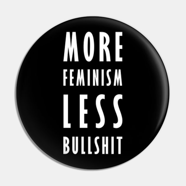 More Feminism, Less Bullshit (v.2 - white) Pin by Everyday Inspiration