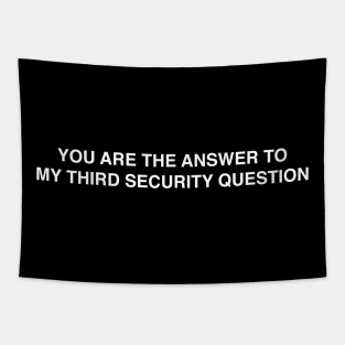 YOU ARE THE ANSWER TO MY THIRD SECURITY QUESTION Tapestry