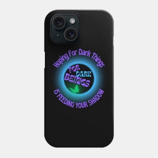 Don't Feed Your Shadow By Hoping For Dark Things Phone Case