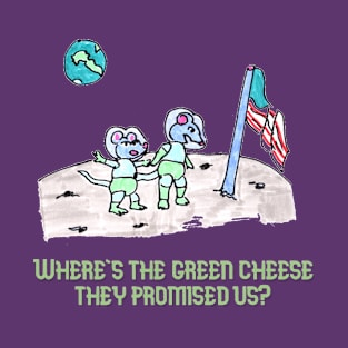 Where is the Green Cheese, They Promised Us? T-Shirt