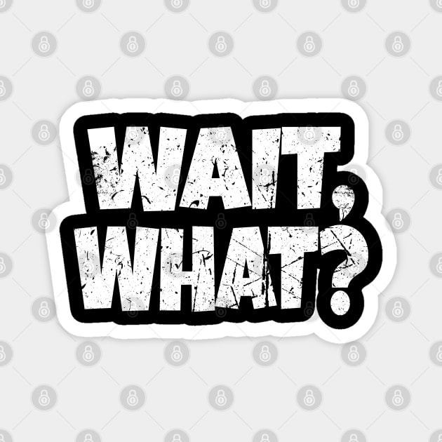 Wait What Shirt - Confused Reaction Funny Gift Tee Magnet by OUTFITPAW