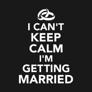 I can't keep calm I'm getting married T-Shirt