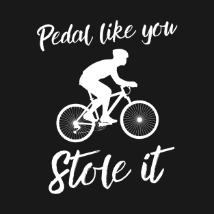 Pedal like you stole it T-Shirt