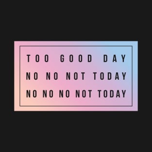 BTS fan  | Too Good day No no not today No no No not today T-Shirt