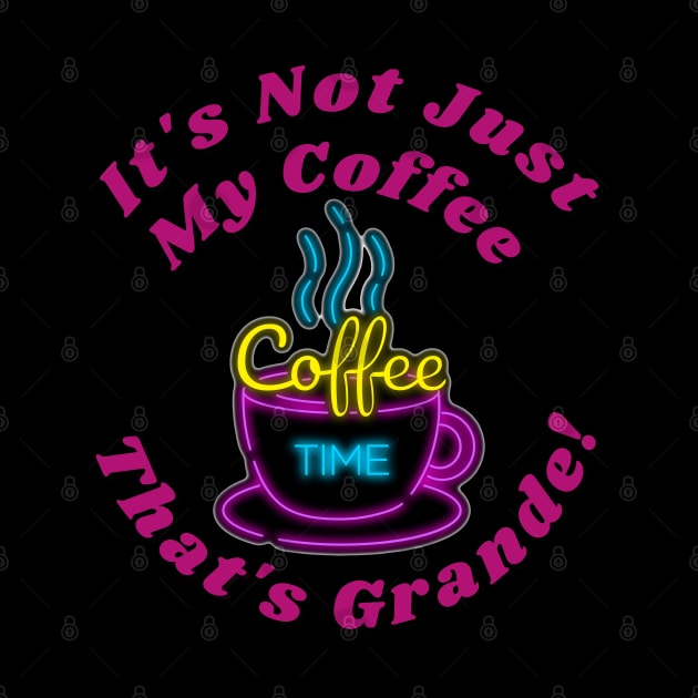 It's not just my coffee that's grande by Aspectartworks