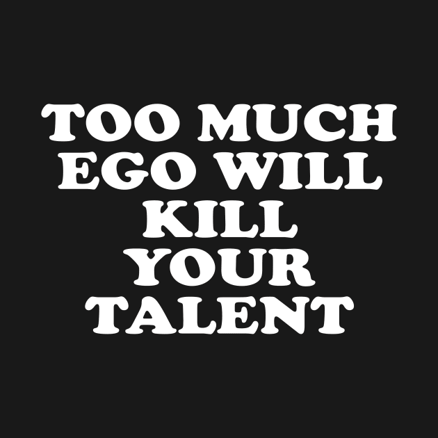 Ego can kill talent inspirational t-shirt gift idea by MotivationTshirt