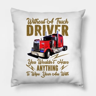 Without A Trucker You Wouldn't Have Anything Pillow