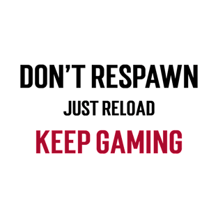 Don't respawn, just reload. Keep gaming. T-Shirt