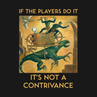 If the Players Do It It's Not a Contrivance T-Shirt