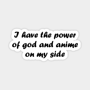 I have the power of god and anime on my side Magnet