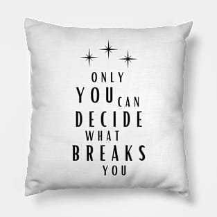 Only You Can Decide What Breaks You Pillow