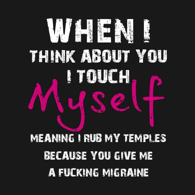 When I Think Abouot you I Touch Myself Funny t shi by Elsie