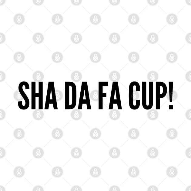 Funny - Sha Da Fa Cup (Shut The Fuck Up) - Funny Joke Statement Humor Slogan by sillyslogans