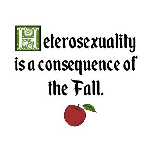 Heterosexuality is a Consequence of the Fall T-Shirt