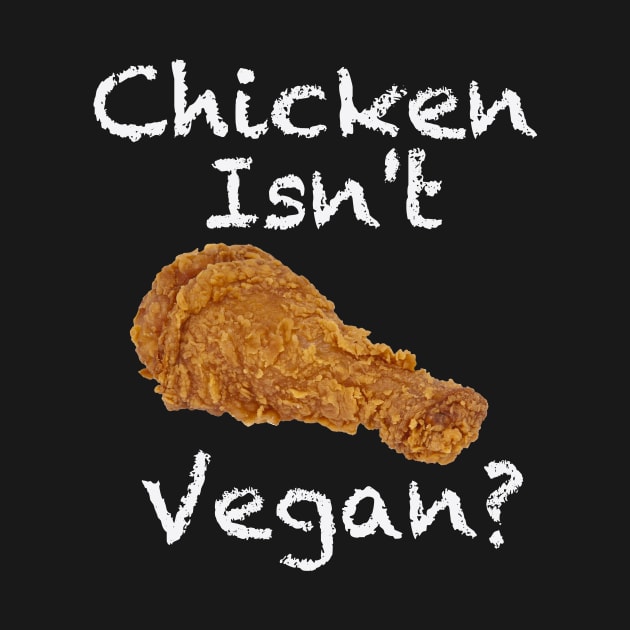 Chicken Isn't Vegan? by geekers25