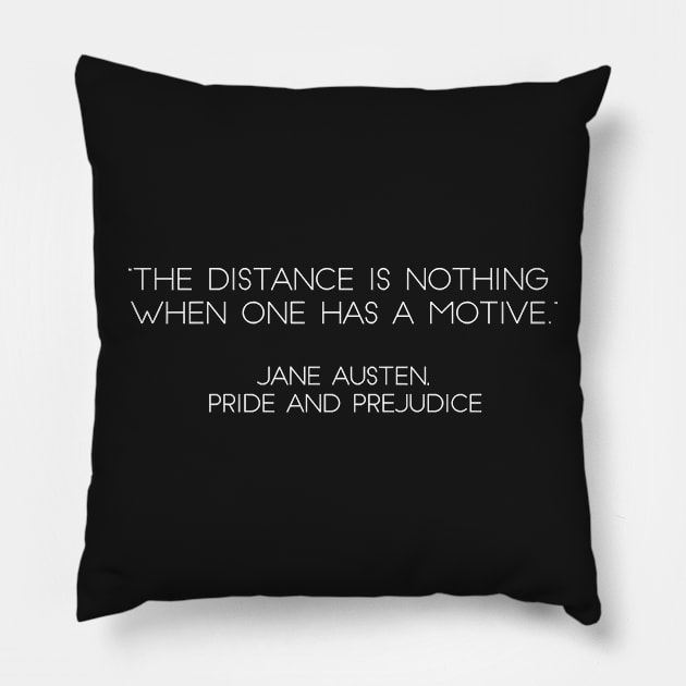 “The Distance Is Nothing When One Has A Motive.” - Jane Austen, Pride and Prejudice (White) Pillow by nkZarger08