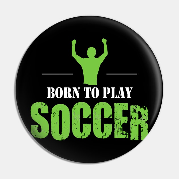 Born to Play Soccer Pin by DesignFlex Tees