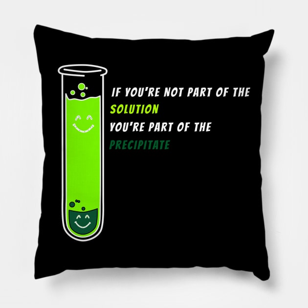 If You're Not Part of the Solution - chemistry science quotes Pillow by Nadey