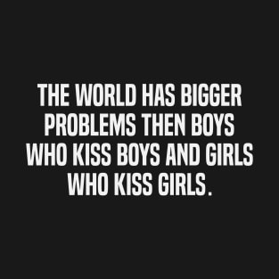 The World Has Bigger Problems han boys who kiss boys and girls who kiss girls Gay Pride Lesbian T-Shirt